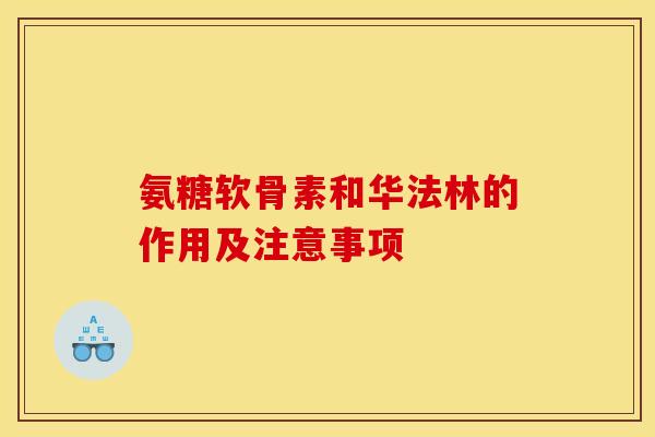 氨糖软骨素和华法林的作用及注意事项