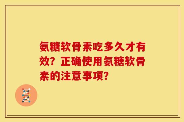氨糖软骨素吃多久才有效？正确使用氨糖软骨素的注意事项？