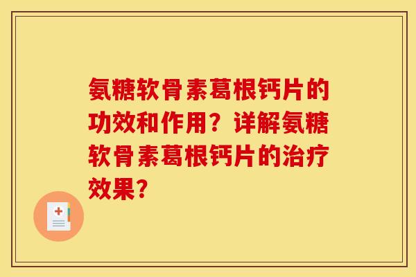 氨糖软骨素葛根钙片的功效和作用？详解氨糖软骨素葛根钙片的治疗效果？
