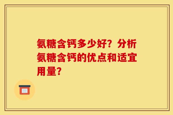 氨糖含钙多少好？分析氨糖含钙的优点和适宜用量？