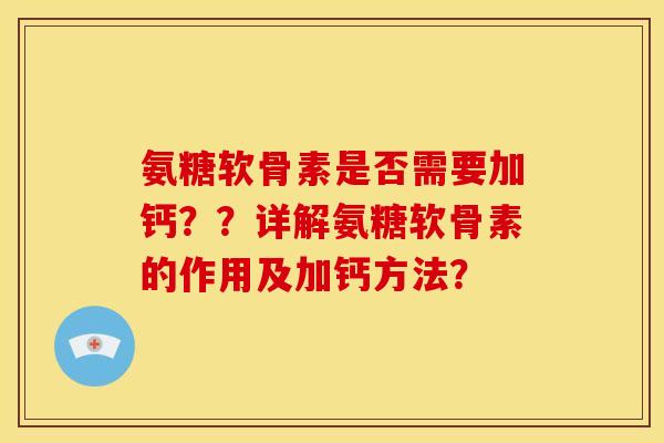 氨糖软骨素是否需要加钙？？详解氨糖软骨素的作用及加钙方法？