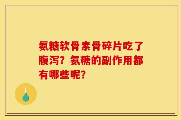 氨糖软骨素骨碎片吃了腹泻？氨糖的副作用都有哪些呢？