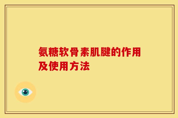 氨糖软骨素肌腱的作用及使用方法