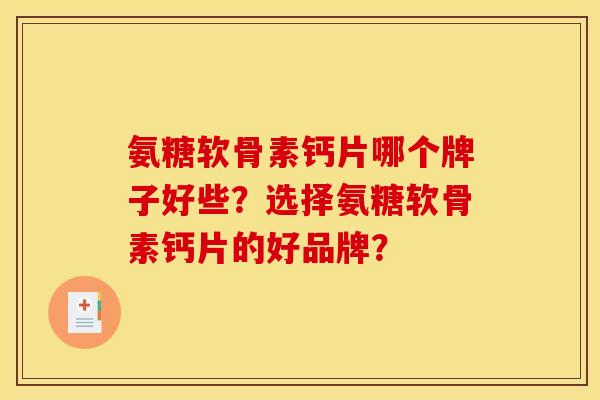 氨糖软骨素钙片哪个牌子好些？选择氨糖软骨素钙片的好品牌？