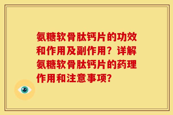 氨糖软骨肽钙片的功效和作用及副作用？详解氨糖软骨肽钙片的药理作用和注意事项？