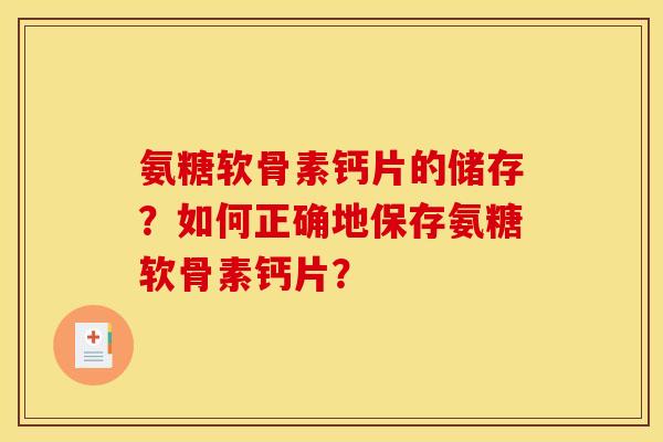 氨糖软骨素钙片的储存？如何正确地保存氨糖软骨素钙片？