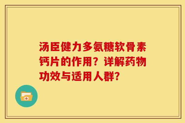 汤臣健力多氨糖软骨素钙片的作用？详解药物功效与适用人群？
