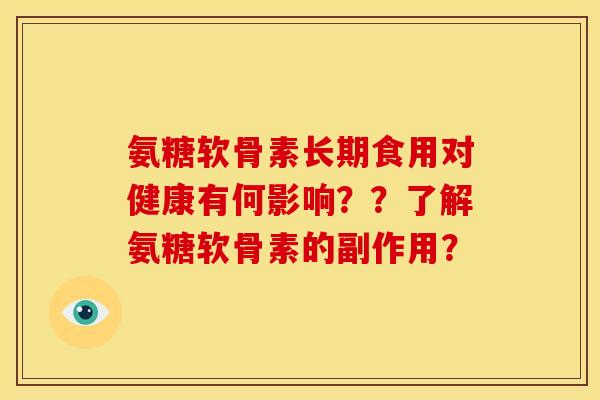 氨糖软骨素长期食用对健康有何影响？？了解氨糖软骨素的副作用？