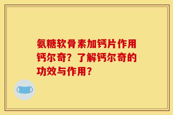 氨糖软骨素加钙片作用钙尔奇？了解钙尔奇的功效与作用？