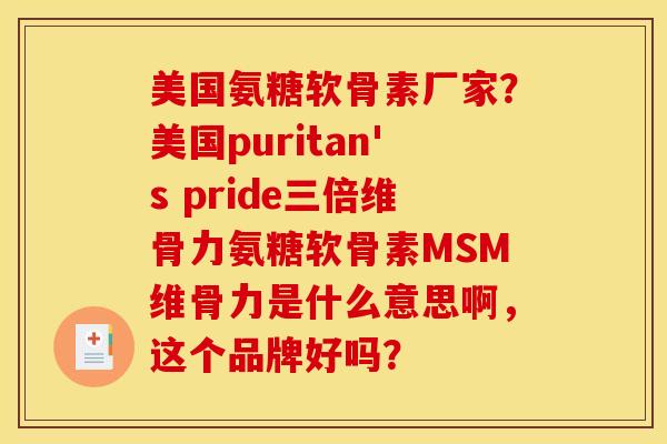 美国氨糖软骨素厂家？美国puritan's pride三倍维骨力氨糖软骨素MSM维骨力是什么意思啊，这个品牌好吗？