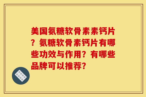 美国氨糖软骨素素钙片？氨糖软骨素钙片有哪些功效与作用？有哪些品牌可以推荐？