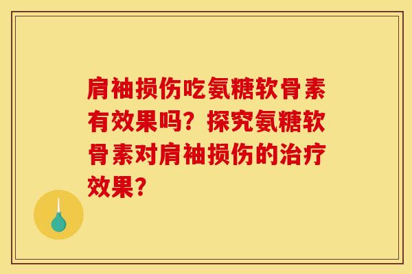 肩袖损伤吃氨糖软骨素有效果吗？探究氨糖软骨素对肩袖损伤的治疗效果？