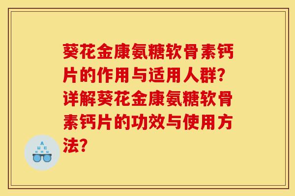 葵花金康氨糖软骨素钙片的作用与适用人群？详解葵花金康氨糖软骨素钙片的功效与使用方法？