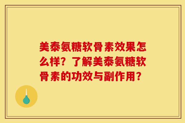 美泰氨糖软骨素效果怎么样？了解美泰氨糖软骨素的功效与副作用？