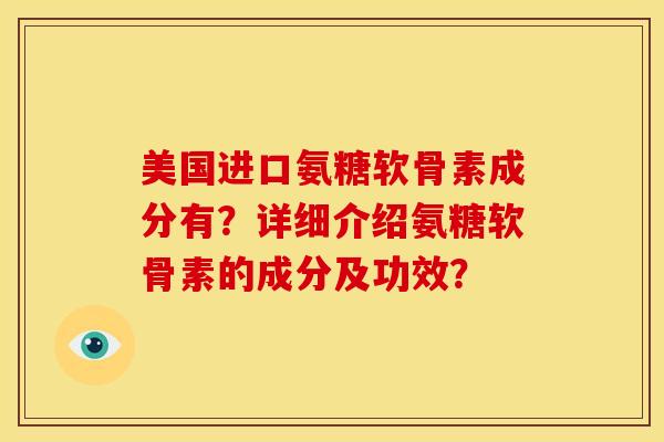 美国进口氨糖软骨素成分有？详细介绍氨糖软骨素的成分及功效？