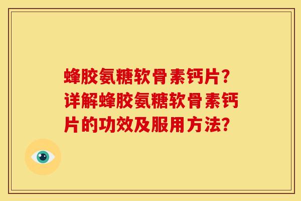 蜂胶氨糖软骨素钙片？详解蜂胶氨糖软骨素钙片的功效及服用方法？