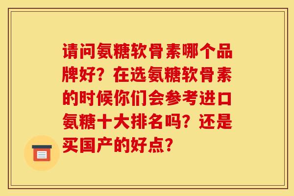请问氨糖软骨素哪个品牌好？在选氨糖软骨素的时候你们会参考进口氨糖十大排名吗？还是买国产的好点？