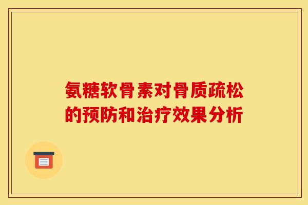 氨糖软骨素对骨质疏松的预防和治疗效果分析