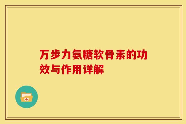 万步力氨糖软骨素的功效与作用详解