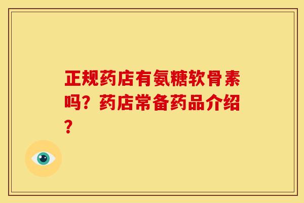 正规药店有氨糖软骨素吗？药店常备药品介绍？