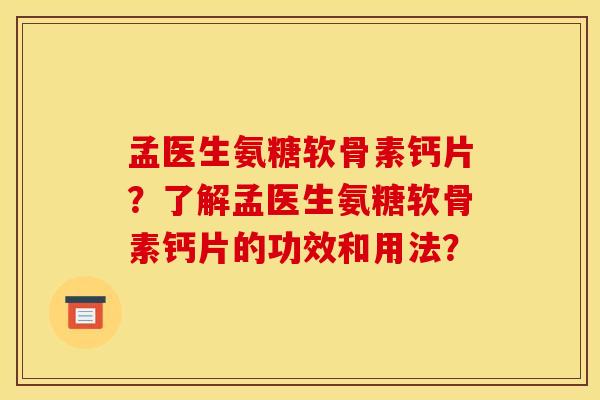 孟医生氨糖软骨素钙片？了解孟医生氨糖软骨素钙片的功效和用法？