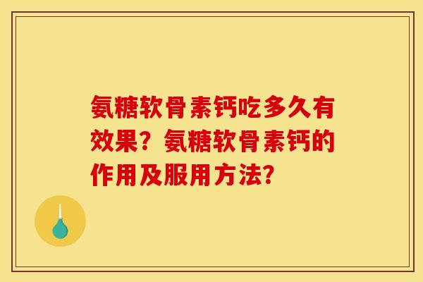 氨糖软骨素钙吃多久有效果？氨糖软骨素钙的作用及服用方法？