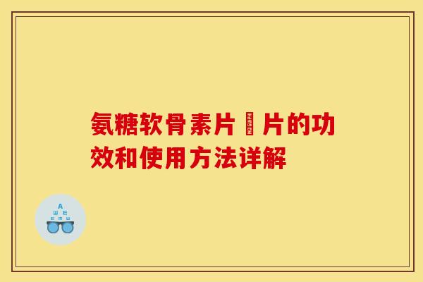 氨糖软骨素片鈣片的功效和使用方法详解
