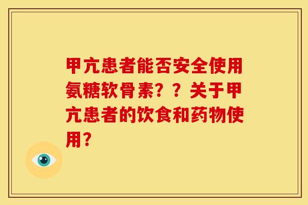甲亢患者能否安全使用氨糖软骨素？？关于甲亢患者的饮食和药物使用？