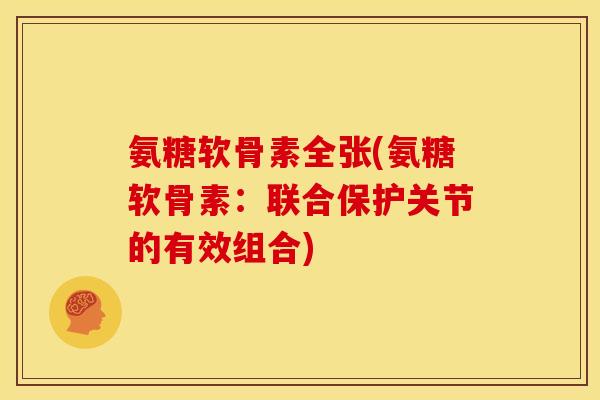 氨糖软骨素全张(氨糖软骨素：联合保护关节的有效组合)