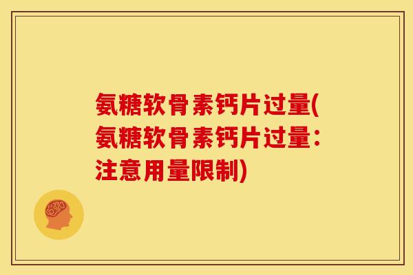 氨糖软骨素钙片过量(氨糖软骨素钙片过量：注意用量限制)