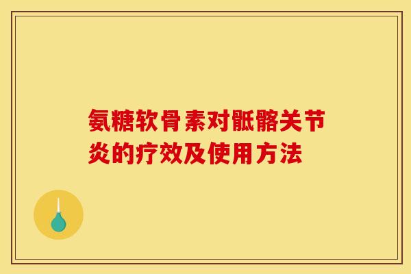 氨糖软骨素对骶髂关节炎的疗效及使用方法