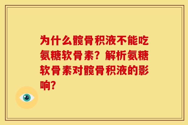为什么髋骨积液不能吃氨糖软骨素？解析氨糖软骨素对髋骨积液的影响？