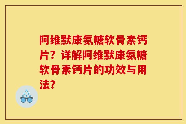 阿维默康氨糖软骨素钙片？详解阿维默康氨糖软骨素钙片的功效与用法？