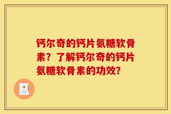 钙尔奇的钙片氨糖软骨素？了解钙尔奇的钙片氨糖软骨素的功效？