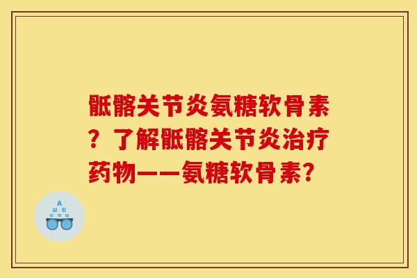 骶髂关节炎氨糖软骨素？了解骶髂关节炎治疗药物——氨糖软骨素？