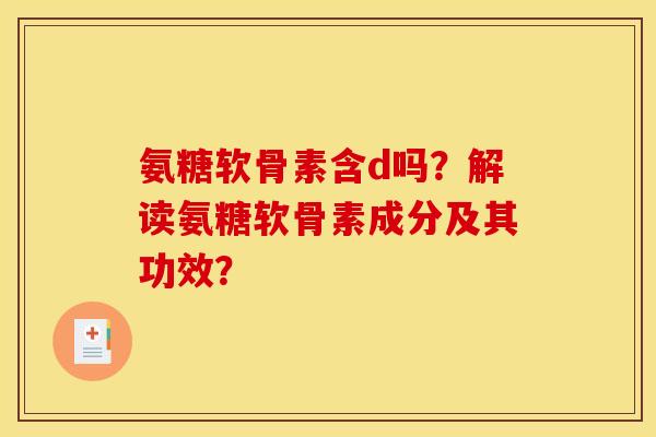 氨糖软骨素含d吗？解读氨糖软骨素成分及其功效？