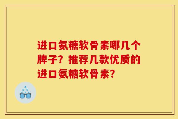 进口氨糖软骨素哪几个牌子？推荐几款优质的进口氨糖软骨素？