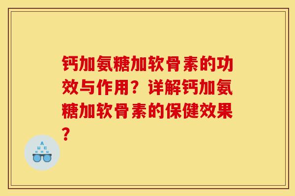 钙加氨糖加软骨素的功效与作用？详解钙加氨糖加软骨素的保健效果？