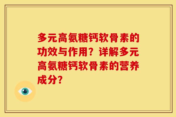 多元高氨糖钙软骨素的功效与作用？详解多元高氨糖钙软骨素的营养成分？