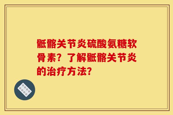 骶髂关节炎硫酸氨糖软骨素？了解骶髂关节炎的治疗方法？