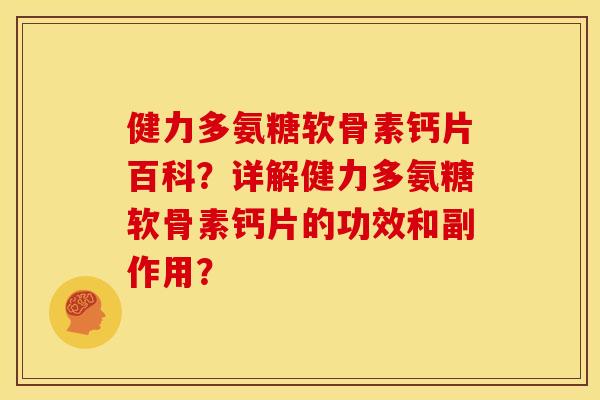 健力多氨糖软骨素钙片百科？详解健力多氨糖软骨素钙片的功效和副作用？