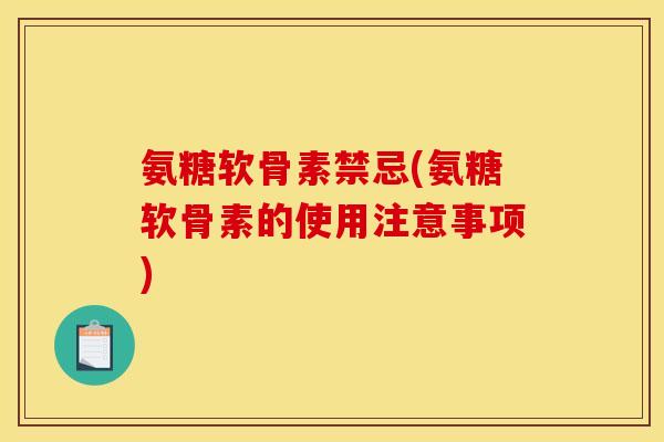 氨糖软骨素禁忌(氨糖软骨素的使用注意事项)