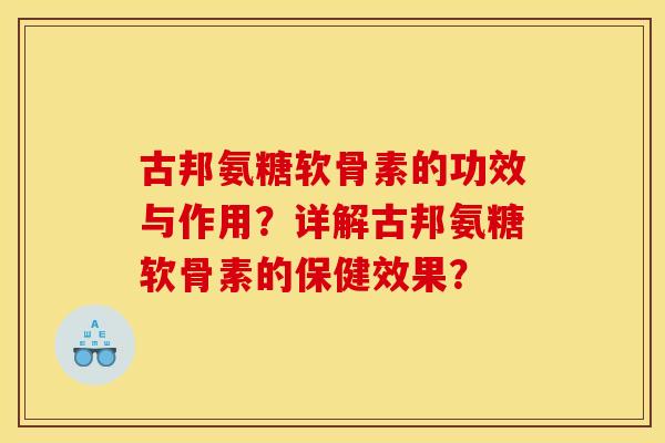 古邦氨糖软骨素的功效与作用？详解古邦氨糖软骨素的保健效果？