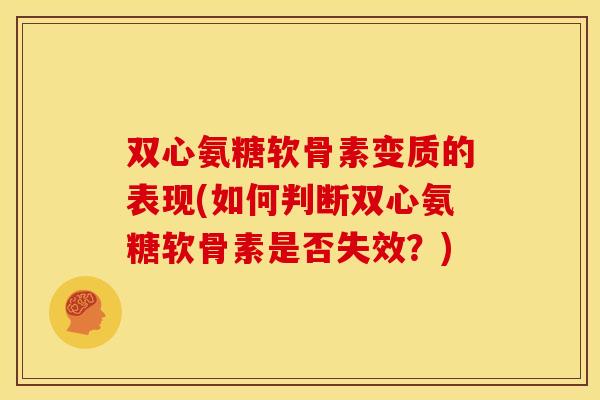 双心氨糖软骨素变质的表现(如何判断双心氨糖软骨素是否失效？)