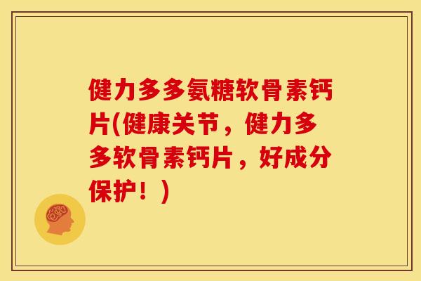 健力多多氨糖软骨素钙片(健康关节，健力多多软骨素钙片，好成分保护！)