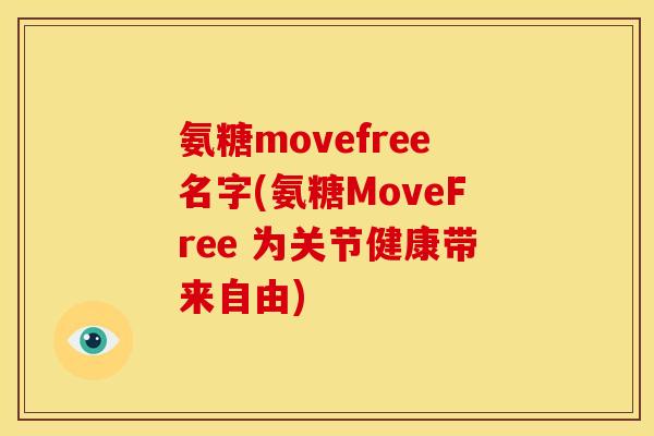 氨糖movefree名字(氨糖MoveFree 为关节健康带来自由)