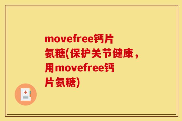 movefree钙片氨糖(保护关节健康，用movefree钙片氨糖)