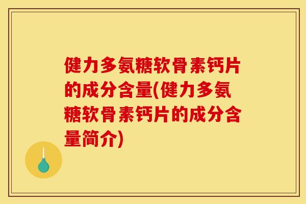 健力多氨糖软骨素钙片的成分含量(健力多氨糖软骨素钙片的成分含量简介)