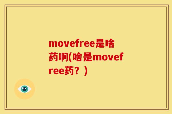 movefree是啥药啊(啥是movefree药？)