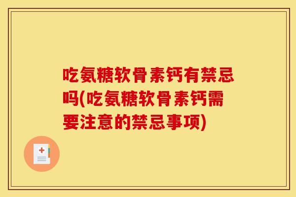吃氨糖软骨素钙有禁忌吗(吃氨糖软骨素钙需要注意的禁忌事项)